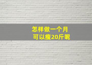 怎样做一个月可以瘦20斤呢