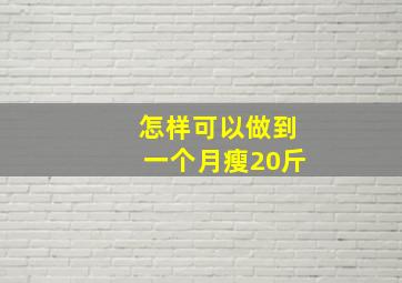 怎样可以做到一个月瘦20斤