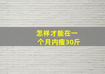 怎样才能在一个月内瘦30斤