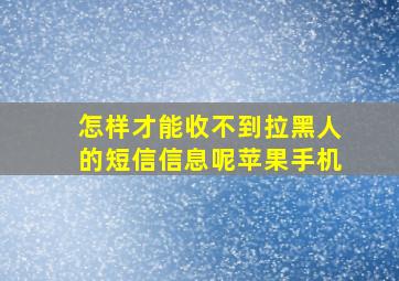 怎样才能收不到拉黑人的短信信息呢苹果手机