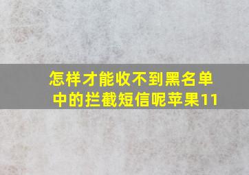 怎样才能收不到黑名单中的拦截短信呢苹果11