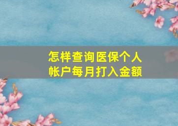 怎样查询医保个人帐户每月打入金额