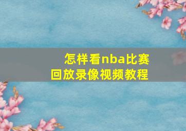 怎样看nba比赛回放录像视频教程