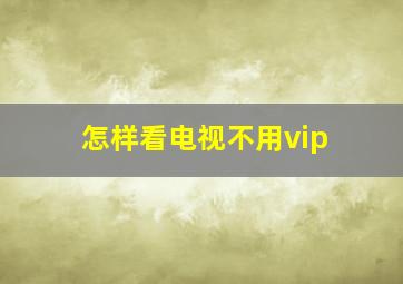 怎样看电视不用vip