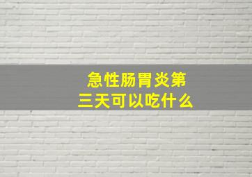 急性肠胃炎第三天可以吃什么