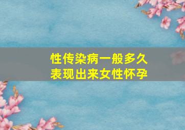 性传染病一般多久表现出来女性怀孕