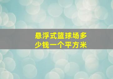 悬浮式篮球场多少钱一个平方米