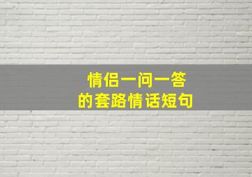 情侣一问一答的套路情话短句