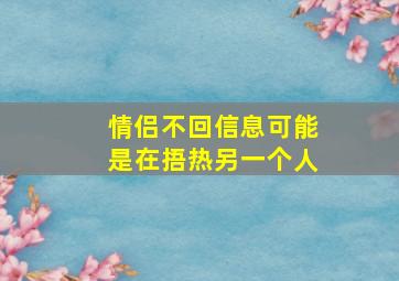 情侣不回信息可能是在捂热另一个人