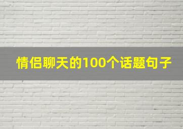 情侣聊天的100个话题句子