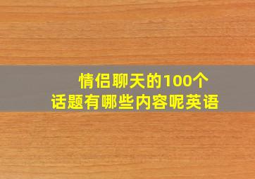 情侣聊天的100个话题有哪些内容呢英语