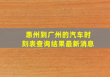 惠州到广州的汽车时刻表查询结果最新消息