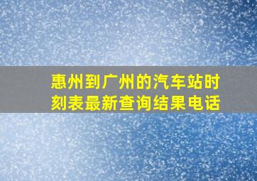 惠州到广州的汽车站时刻表最新查询结果电话