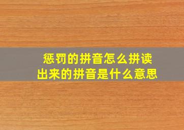 惩罚的拼音怎么拼读出来的拼音是什么意思