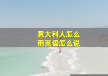 意大利人怎么用英语怎么说