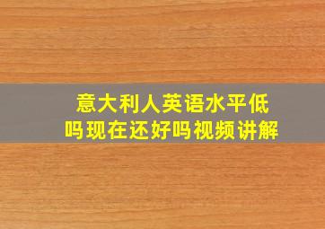 意大利人英语水平低吗现在还好吗视频讲解