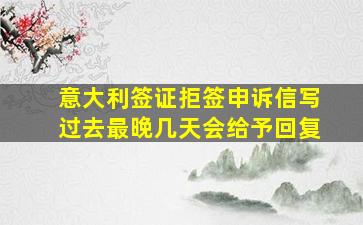 意大利签证拒签申诉信写过去最晚几天会给予回复