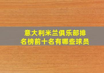 意大利米兰俱乐部排名榜前十名有哪些球员