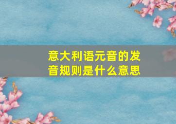 意大利语元音的发音规则是什么意思