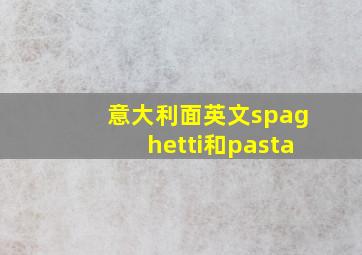 意大利面英文spaghetti和pasta