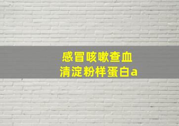 感冒咳嗽查血清淀粉样蛋白a