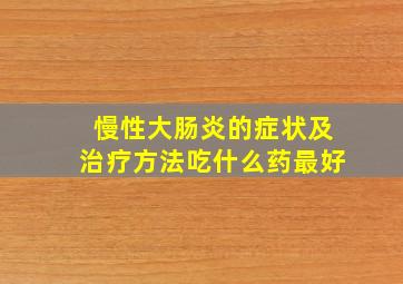 慢性大肠炎的症状及治疗方法吃什么药最好