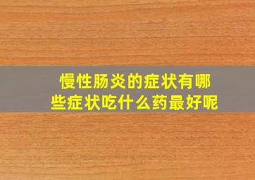 慢性肠炎的症状有哪些症状吃什么药最好呢