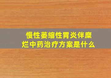 慢性萎缩性胃炎伴糜烂中药治疗方案是什么