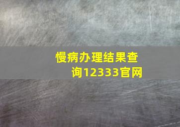 慢病办理结果查询12333官网