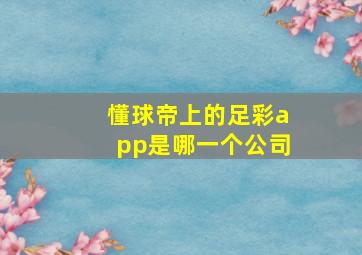 懂球帝上的足彩app是哪一个公司