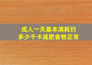 成人一天基本消耗约多少千卡减肥食物正常