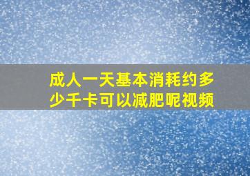 成人一天基本消耗约多少千卡可以减肥呢视频