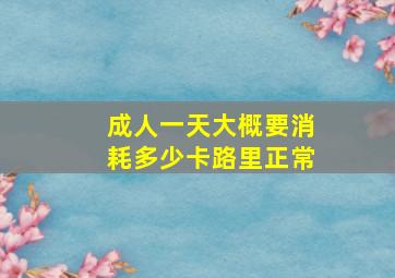 成人一天大概要消耗多少卡路里正常