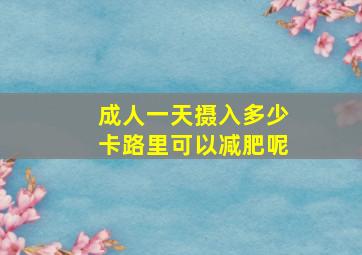 成人一天摄入多少卡路里可以减肥呢