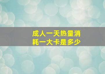 成人一天热量消耗一大卡是多少