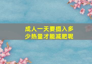 成人一天要摄入多少热量才能减肥呢