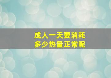 成人一天要消耗多少热量正常呢