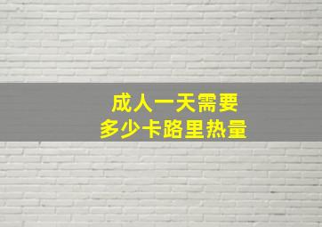 成人一天需要多少卡路里热量