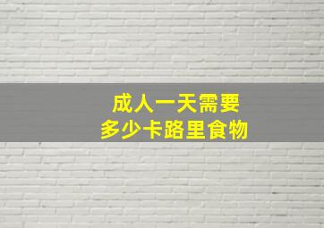 成人一天需要多少卡路里食物