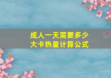 成人一天需要多少大卡热量计算公式