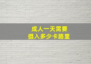 成人一天需要摄入多少卡路里