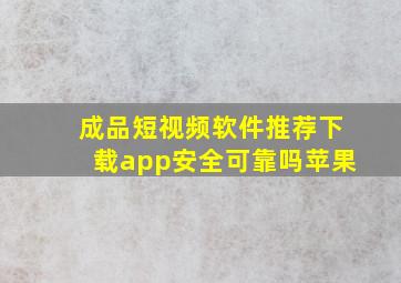 成品短视频软件推荐下载app安全可靠吗苹果