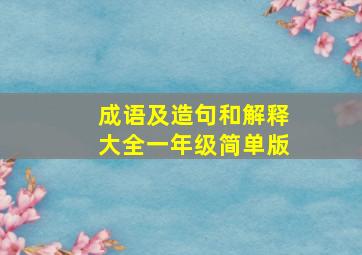 成语及造句和解释大全一年级简单版