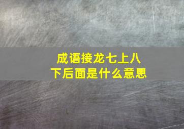 成语接龙七上八下后面是什么意思