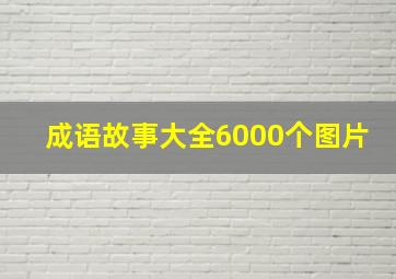 成语故事大全6000个图片