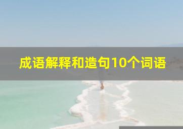 成语解释和造句10个词语