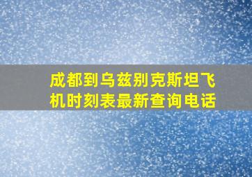 成都到乌兹别克斯坦飞机时刻表最新查询电话