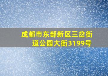 成都市东部新区三岔街道公园大街3199号