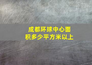 成都环球中心面积多少平方米以上