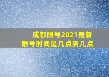 成都限号2021最新限号时间是几点到几点